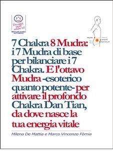 7 Chakra 8 Mudra:  i 7 Mudra di base per bilanciare i 7 Chakra. E l'ottavo Mudra -esoterico quanto potente- per attivare il profondo Chakra Dan Tian, da dove nasce la  tua energia vitale - Milena De Mattia, Marco Fomia