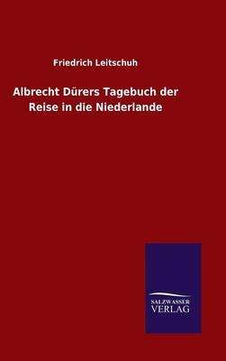 Albrecht DÃ¼rers Tagebuch der Reise in die Niederlande - Friedrich Leitschuh