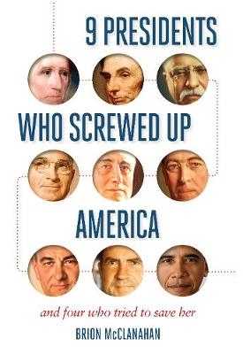 9 Presidents Who Screwed Up America - Brion McClanahan