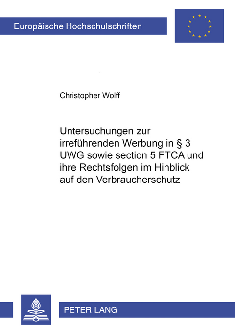 Untersuchungen zur irreführenden Werbung in § 3 UWG sowie section 5 FTCA und ihre Rechtsfolgen im Hinblick auf den Verbraucherschutz - Christopher Wolff