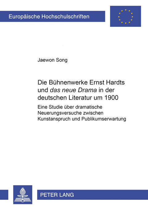 Die Bühnenwerke Ernst Hardts und «das neue Drama» in der deutschen Literatur um 1900 - Jaewon Song