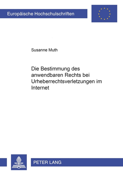 Die Bestimmung des anwendbaren Rechts bei Urheberrechtsverletzungen im Internet - Susanne Muth