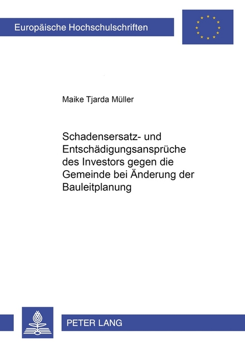 Schadensersatz- und Entschädigungsansprüche des Investors gegen die Gemeinde bei Änderung der Bauleitplanung - Maike Tjarda Müller