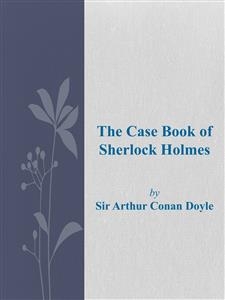 The Case Book of Sherlock Holmes - Arthur Conan Doyle