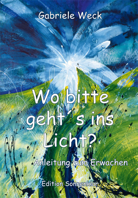 Wo bitte geht´s ins Licht? - Gabriele Weck