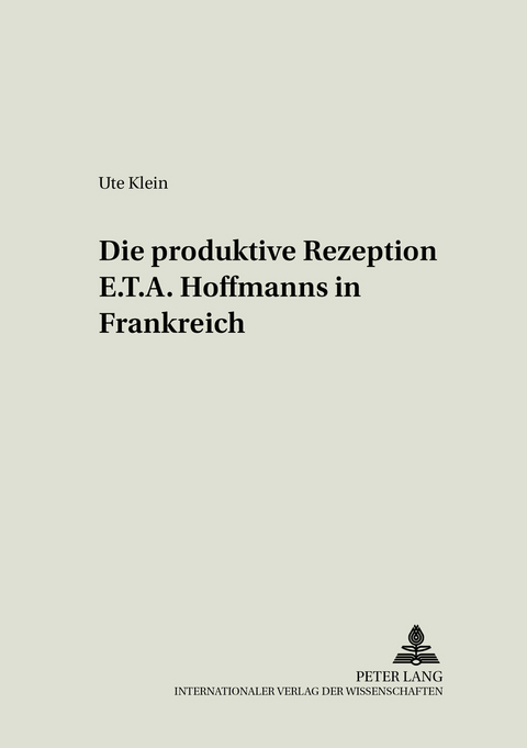 Die produktive Rezeption E. T. A. Hoffmanns in Frankreich - Ute Bermann-Klein