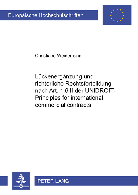 Lückenergänzung und richterliche Rechtsfortbildung nach Art. 1.6 II der UNIDROIT-Principles for international commercial contracts - Christiane Weidemann