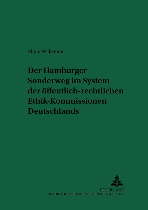 Der Hamburger Sonderweg im System der öffentlich-rechtlichen Ethik-Kommissionen Deutschlands - Almut Wilkening