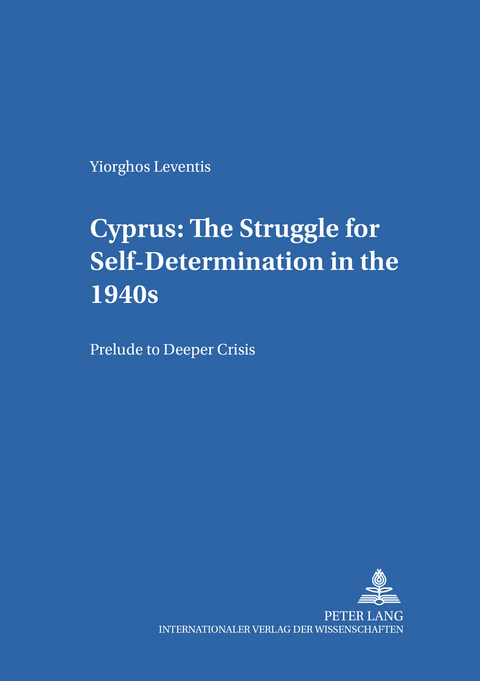 Cyprus: The Struggle for Self-Determination in the 1940s - Yiorghos Leventis