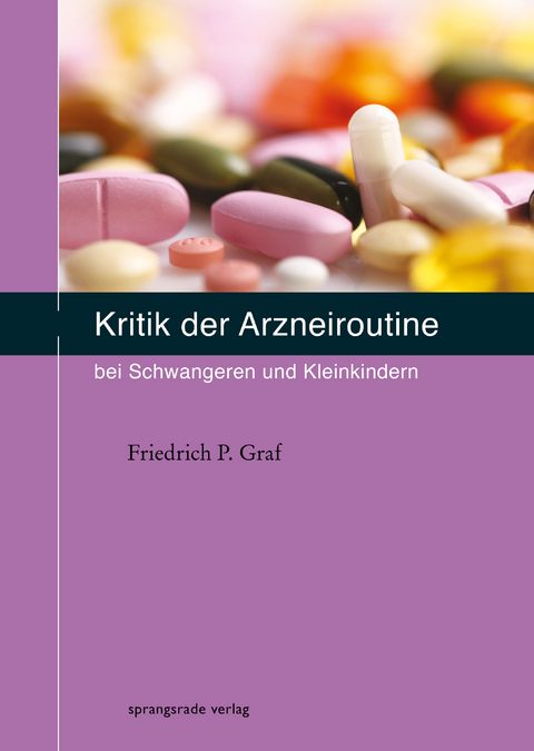 Kritik der Arzneiroutine bei Schwangeren und Kleinkindern - Friedrich P Graf