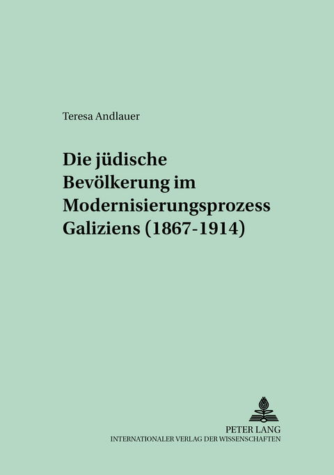 Die jüdische Bevölkerung im Modernisierungsprozess Galiziens (1867-1914) - Teresa Andlauer