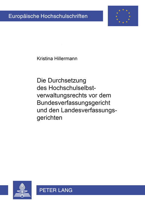 Die Durchsetzung des Hochschulselbstverwaltungsrechts vor dem Bundesverfassungsgericht und den Landesverfassungsgerichten - Kristina Hillermann-Fischer