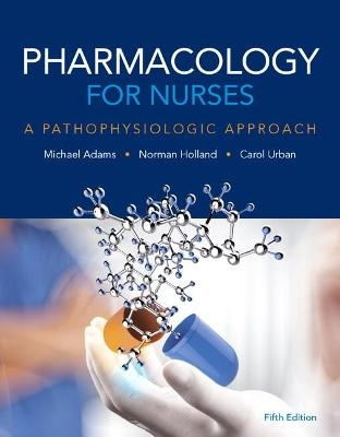 Pharmacology for Nurses - Michael Adams, Norman Holland, Carol Urban