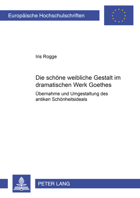 Die schöne weibliche Gestalt im dramatischen Werk Goethes - Iris Rogge