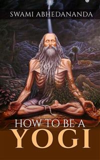 How to be a Yogi - Swâmi Abhedânanda