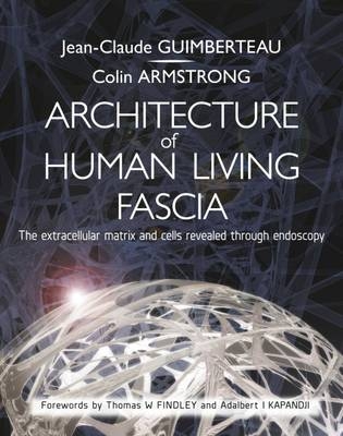 The Architecture of Human Living Fascia - Jean Claude Guimberteau, Colin Armstrong