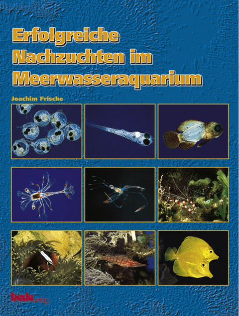 Erfolgreiche Nachzuchten im Meerwasseraquarium - Joachim Frische