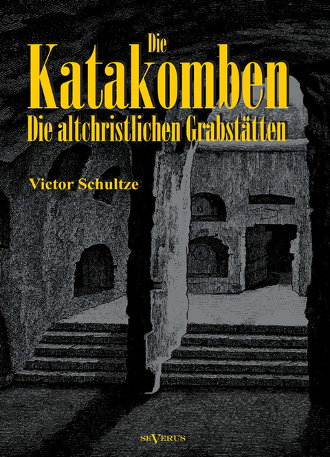 Die Katakomben: Die Altchristlichen Grabstätten - Ihre Geschichte und Ihre Monumente - Victor Schultze
