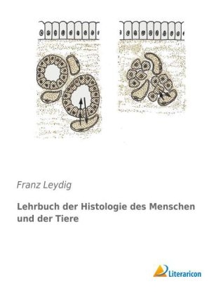 Lehrbuch der Histologie des Menschen und der Tiere - Franz Leydig