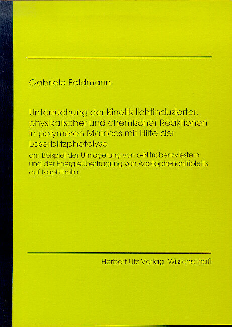 Untersuchung der Kinetik lichtinduzierter, physikalischer und chemischer Reaktionen in polymeren Matrices mit Hilfe der Laserblitzphotolyse am Beispiel der Umlagerung von o-Nitrobenzylestern und der Energieübertragung von Acetophenotripletts auf Naphtalin - Gabriele Feldmann