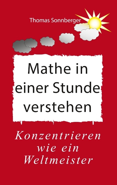 Mathe in einer Stunde verstehen - Thomas Sonnberger