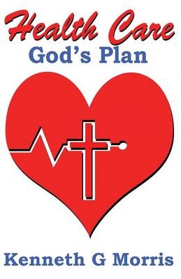 Health Care; God's Plan - Kenneth G Morris