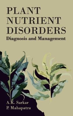 Plant Nutrient Disorders: Diagnosis and Management - A.K. Sarkar &amp Mahapatra;  P.