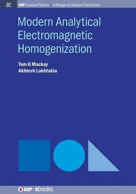 Modern Analytical Electromagnetic Homogenization - Tom G. Mackay, Akhlesh Lakhtakia