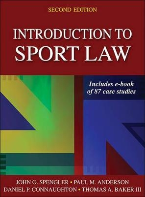 Introduction to Sport Law With Case Studies in Sport Law - John O. Spengler, Paul M. Anderson, Daniel P. Connaughton, Thomas A. Baker