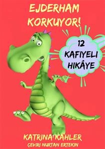 Ejderham Korkuyor! Yeni Yeni Ortaya Çıkan Sorunlar  Ve Korkuları Çözen 12 Kafiyeli  Hikâye -  Katrina Kahler