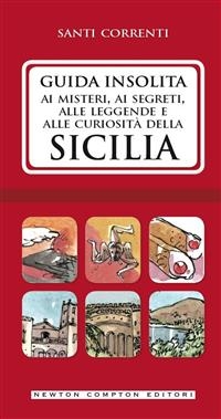 Guida insolita ai misteri, ai segreti, alle leggende e alle curiosità della Sicilia - Santi Correnti