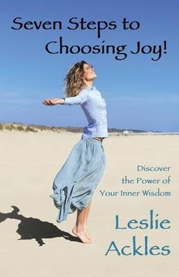 Seven Steps to Choosing Joy! - Leslie Ackles