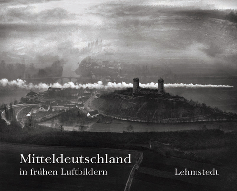 Mitteldeutschland in frühen Luftbildern - Heinz P Brogiato, Luise Grundmann