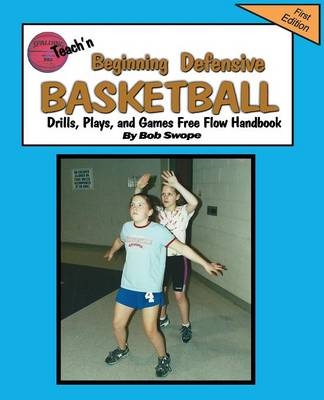 Teach'n Beginning Defensive basketball Drills, Plays, and Games Free Flow Handbook - Bob Swope