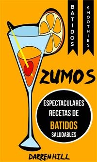 Zumos: Espectaculares recetas de batidos saludables (Batidos: Smoothies) -  Darren Hill