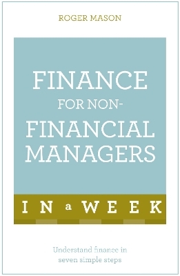 Finance For Non-Financial Managers In A Week - Roger Mason, Roger Mason Ltd