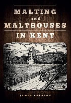 Malting and Malthouses in Kent - James Preston