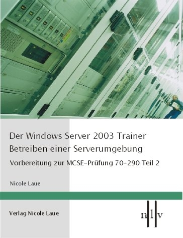 Der Windows Server 2003 Trainer - Betreiben einer Serverumgebung - Nicole Laue