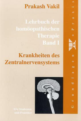 Lehrbuch der homöopathischen Therapie. Für Studenten und Praktiker / Krankheiten des Zentralnervensystems - Prakash Vakil