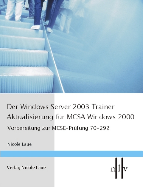 Der Windows Server 2003 Trainer - Aktualisierung für MCSE 2000 - Nicole Laue