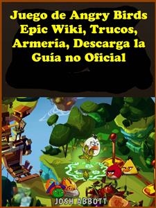 Juego de Angry Birds Epic Wiki, Trucos, Armería, Descarga la Guía no Oficial -  Joshua Abbott