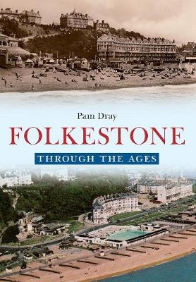 Folkestone Through the Ages - Pam Dray