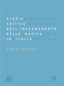 Storia Critica Dell'Insegnamento Della Musica In Italia - Carlo Delfrati