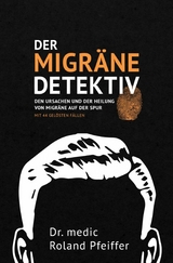 Der Migräne-Detektiv - Dr. medic Roland Pfeiffer