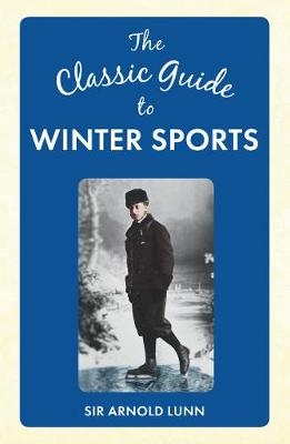 The Classic Guide to Winter Sports - Sir Arnold Lunn