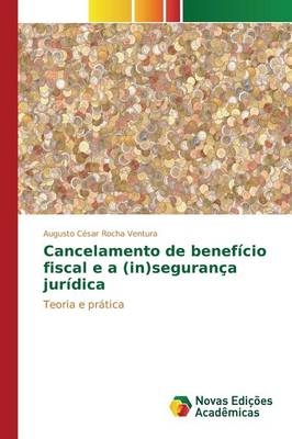 Cancelamento de benefício fiscal e a (in)segurança jurídica -  Rocha Ventura Augusto César