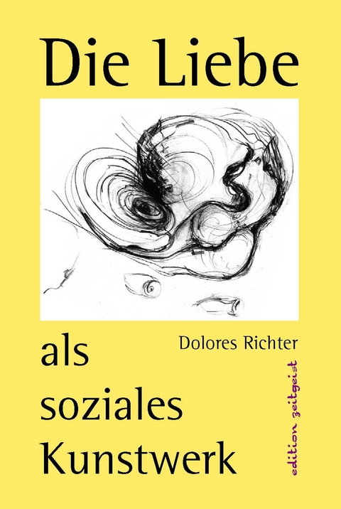 Die Liebe als soziales Kunstwerk - Dolores Richter