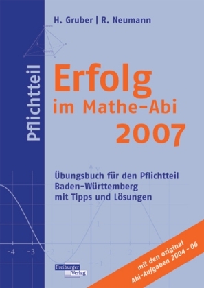 Erfolg im Mathe-Abi 2007 Pflichtteil Baden-Württemberg - Helmut Gruber, Robert Neumann