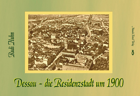 Dessau - die Residenzstadt um 1900 - Rudi Huhn