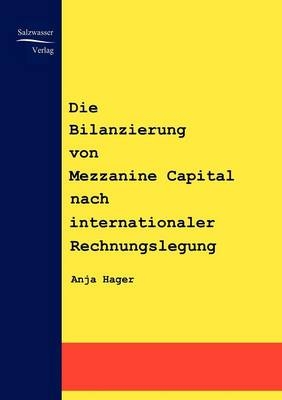 Die Bilanzierung von Mezzanine Capital nach internationaler Rechnungslegung - Anja Hager